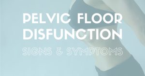 Pelvic Floor Dysfunction Signs & Symptoms, www.coresetfitness.com